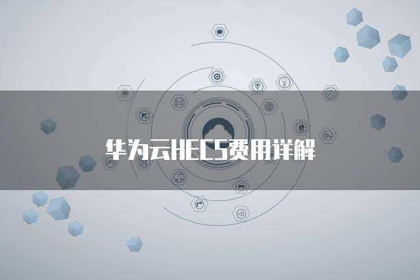 華為HECS 彈性云服務器，賦能企業數字化轉型